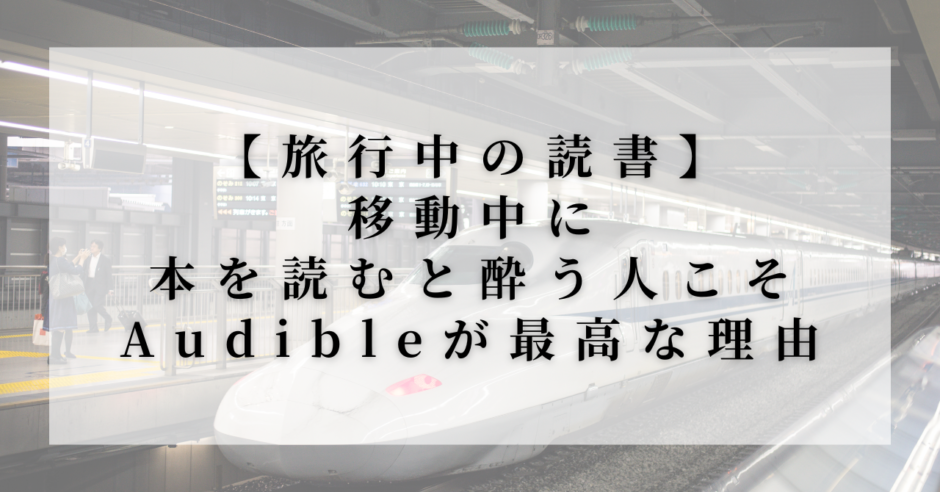 新幹線ホームで撮影したアイキャッチ画像。「旅行中の読書・移動中に本を読むと酔う人こそAudibleが最高な理由」というタイトルテキスト入り。