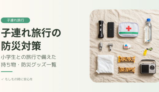 子連れ旅行の防災対策｜小学生との旅行で備えた持ち物・防災グッズ一覧