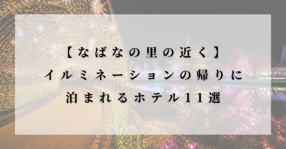 夜のイルミネーションの写真に白い半透明のパネルを重ねたアイキャッチ画像。「【なばなの里の近く】イルミネーションの帰りに泊まれるホテル11選」という文字が入っている。